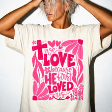 We LOVE Because HE First LOVED Us Floral T-Shirt — Pink Flower Faith Tee