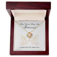Love Knot Necklace - Bridesmaids Jewelry - I couldn't say "I Do" without you